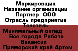 Маркировщик › Название организации ­ Партнер, ООО › Отрасль предприятия ­ Текстиль › Минимальный оклад ­ 1 - Все города Работа » Вакансии   . Приморский край,Артем г.